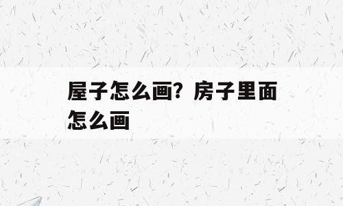 屋子怎么画？房子里面怎么画