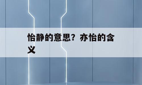 怡静的意思？亦怡的含义