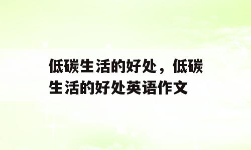 低碳生活的好处，低碳生活的好处英语作文
