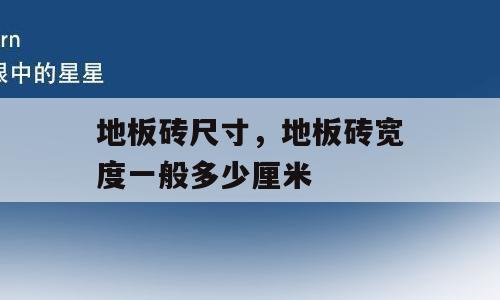 地板砖尺寸，地板砖宽度一般多少厘米