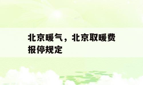 北京暖气，北京取暖费报停规定