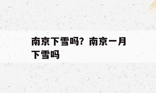 南京下雪吗？南京一月下雪吗