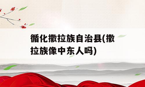 循化撒拉族自治县(撒拉族像中东人吗)