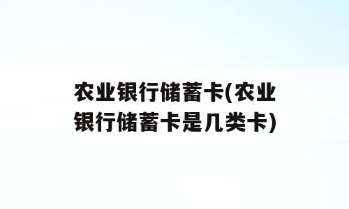 农业银行储蓄卡(农业银行储蓄卡是几类卡)