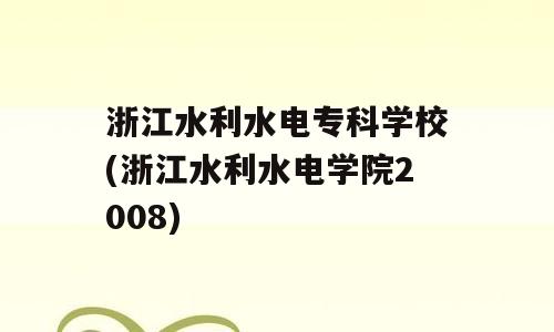 浙江水利水电专科学校(浙江水利水电学院2008)