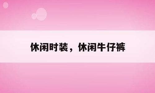 休闲时装，休闲牛仔裤