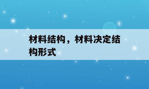 材料结构，材料决定结构形式
