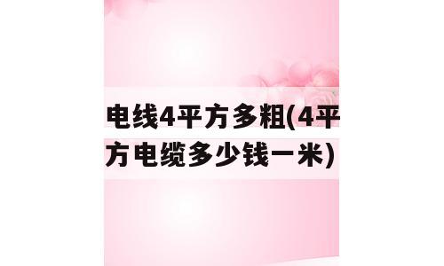 电线4平方多粗(4平方电缆多少钱一米)