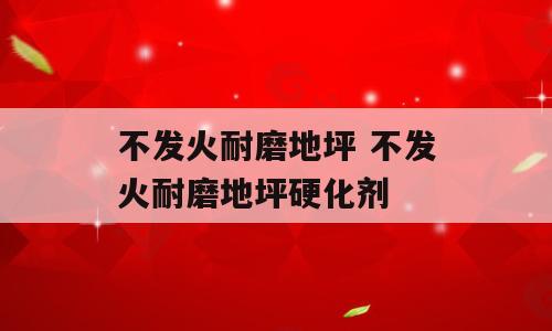不发火耐磨地坪 不发火耐磨地坪硬化剂