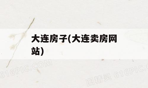 大连房子(大连卖房网站)