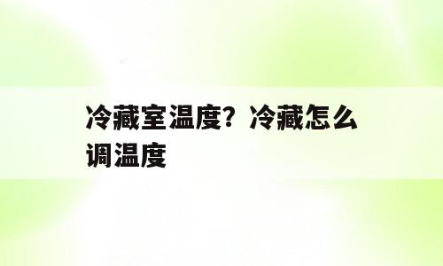 冷藏室温度？冷藏怎么调温度