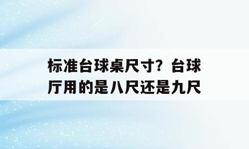 标准台球桌尺寸？台球厅用的是八尺还是九尺
