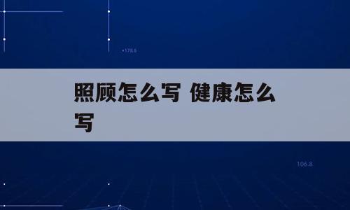 照顾怎么写 健康怎么写