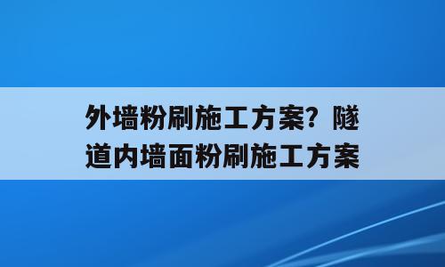 外墙粉刷施工方案？隧道内墙面粉刷施工方案