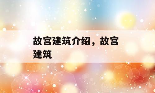 故宫建筑介绍，故宫 建筑