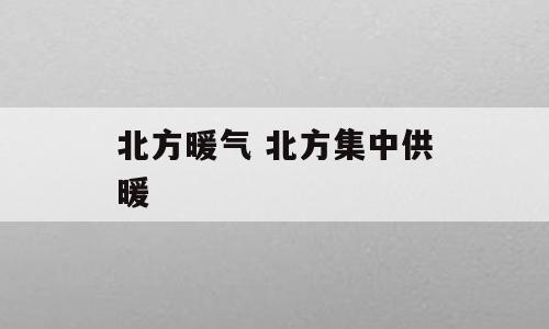北方暖气 北方集中供暖