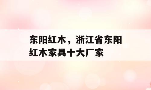 东阳红木，浙江省东阳红木家具十大厂家