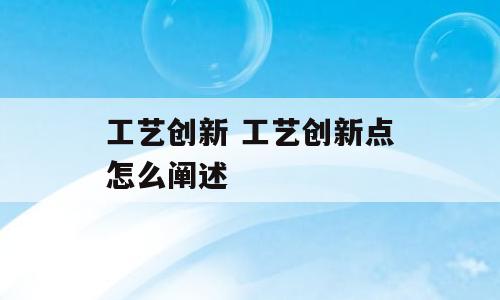 工艺创新 工艺创新点怎么阐述