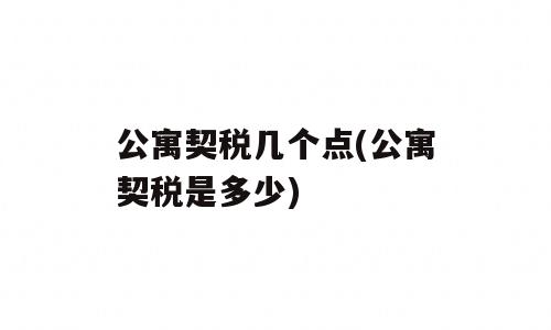 公寓契税几个点(公寓契税是多少)