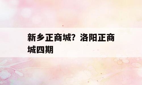 新乡正商城？洛阳正商城四期