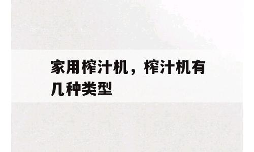 家用榨汁机，榨汁机有几种类型