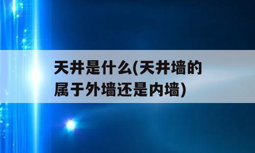 天井是什么(天井墙的属于外墙还是内墙)