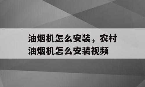 油烟机怎么安装，农村油烟机怎么安装视频