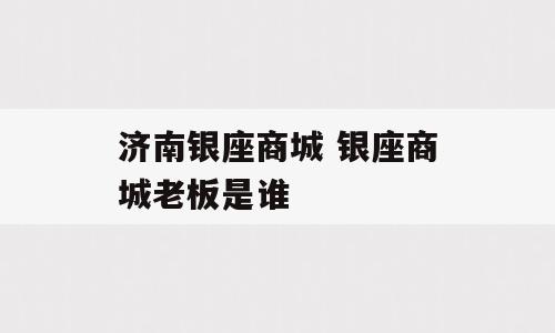 济南银座商城 银座商城老板是谁