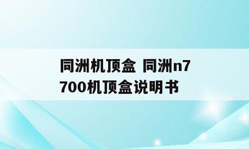 同洲机顶盒 同洲n7700机顶盒说明书
