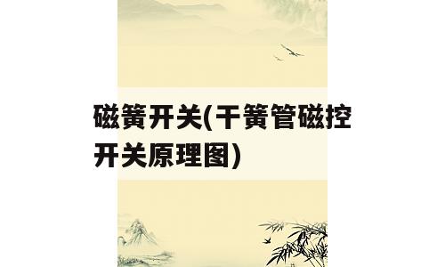 磁簧开关(干簧管磁控开关原理图)