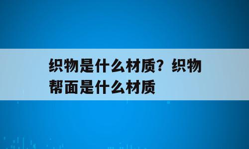 织物是什么材质？织物帮面是什么材质