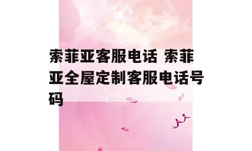 索菲亚客服电话 索菲亚全屋定制客服电话号码
