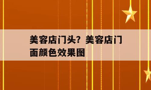 美容店门头？美容店门面颜色效果图