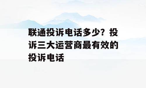 联通投诉电话多少？投诉三大运营商最有效的投诉电话