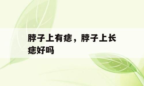 脖子上有痣，脖子上长痣好吗