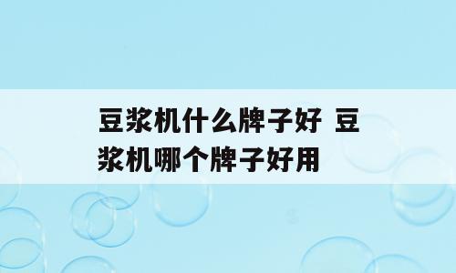 豆浆机什么牌子好 豆浆机哪个牌子好用
