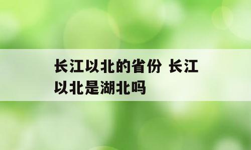 长江以北的省份 长江以北是湖北吗