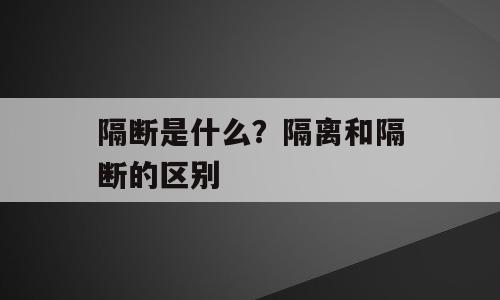 隔断是什么？隔离和隔断的区别