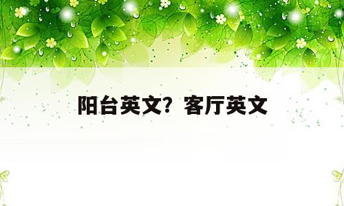 阳台英文？客厅英文