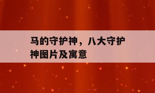 马的守护神，八大守护神图片及寓意
