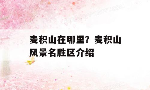 麦积山在哪里？麦积山风景名胜区介绍