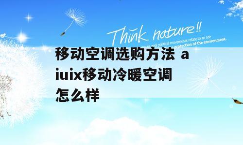 移动空调选购方法 aiuix移动冷暖空调怎么样