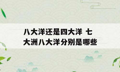 八大洋还是四大洋 七大洲八大洋分别是哪些