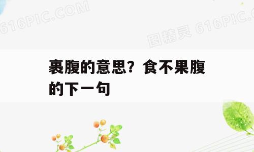 裹腹的意思？食不果腹的下一句