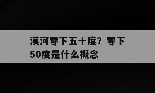 漠河零下五十度？零下50度是什么概念