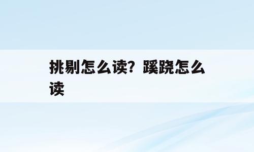 挑剔怎么读？蹊跷怎么读