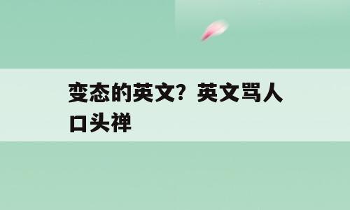 变态的英文？英文骂人口头禅
