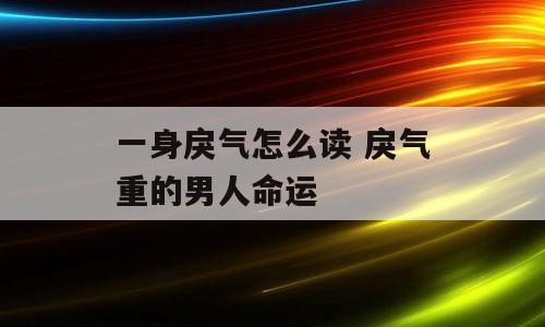 一身戾气怎么读 戾气重的男人命运