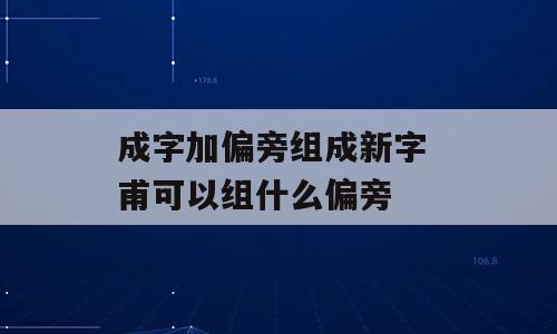 成字加偏旁组成新字 甫可以组什么偏旁