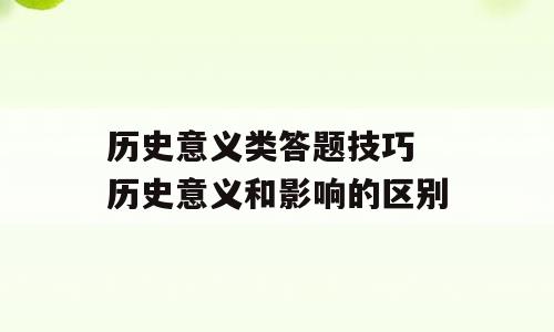 历史意义类答题技巧 历史意义和影响的区别